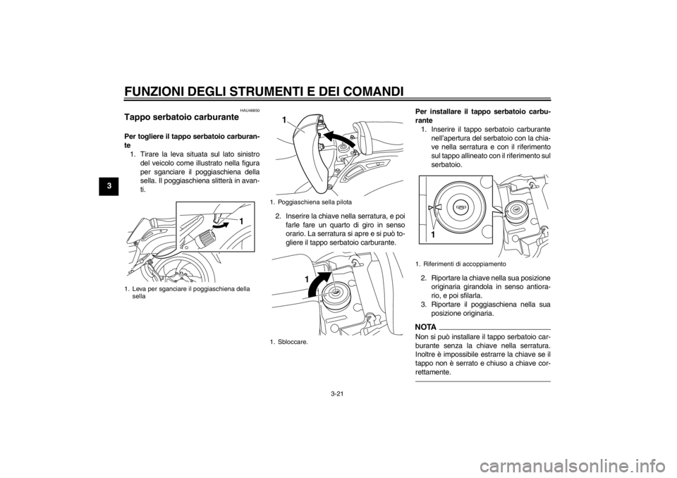 YAMAHA VMAX 2012 Manuale duso (in Italian) FUNZIONI DEGLI STRUMENTI E DEI COMANDI
3-21
3
HAU46850
Tappo serbatoio carburante Per togliere il tappo serbatoio carburan-
te1. Tirare la leva situata sul lato sinistro
del veicolo come illustrato ne YAMAHA VMAX 2012 Manuale duso (in Italian) FUNZIONI DEGLI STRUMENTI E DEI COMANDI
3-21
3
HAU46850
Tappo serbatoio carburante Per togliere il tappo serbatoio carburan-
te1. Tirare la leva situata sul lato sinistro
del veicolo come illustrato ne