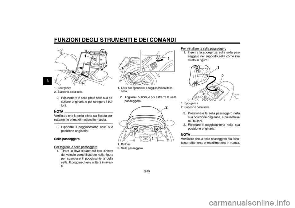 YAMAHA VMAX 2012 Manuale duso (in Italian) FUNZIONI DEGLI STRUMENTI E DEI COMANDI
3-25
3
2. Posizionare la sella pilota nella sua po-sizione originaria e poi stringere i bul-
loni.NOTAVerificare che la sella pilota sia fissata cor-
rettamente YAMAHA VMAX 2012 Manuale duso (in Italian) FUNZIONI DEGLI STRUMENTI E DEI COMANDI
3-25
3
2. Posizionare la sella pilota nella sua po-sizione originaria e poi stringere i bul-
loni.NOTAVerificare che la sella pilota sia fissata cor-
rettamente