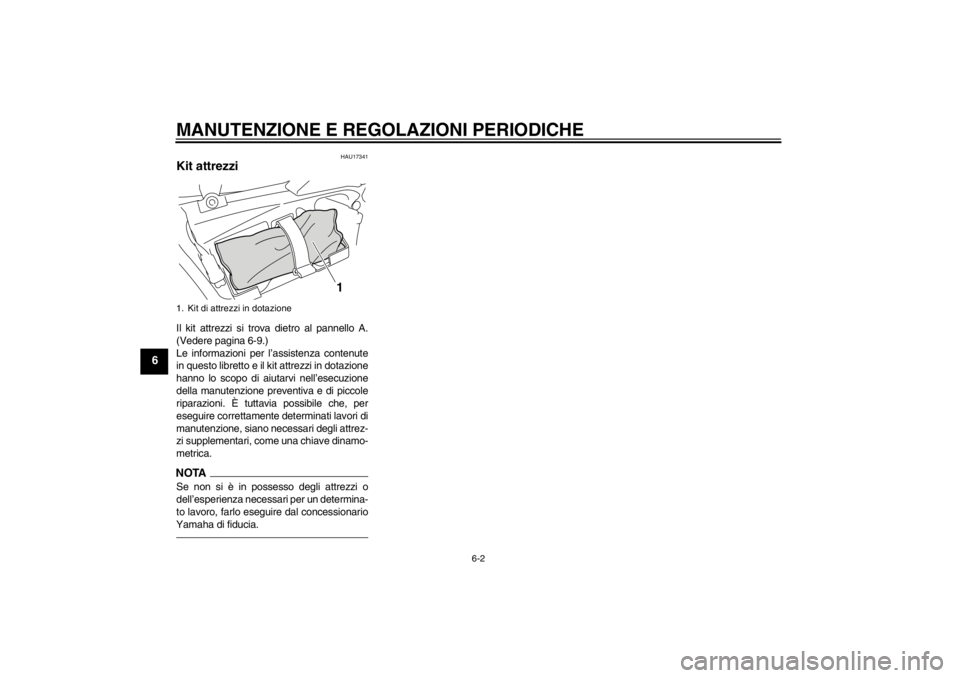 YAMAHA VMAX 2012  Manuale duso (in Italian) MANUTENZIONE E REGOLAZIONI PERIODICHE
6-2
6
HAU17341
Kit attrezzi Il kit attrezzi si trova dietro al pannello A.
(Vedere pagina 6-9.)
Le informazioni per l’assistenza contenute
in questo libretto e 