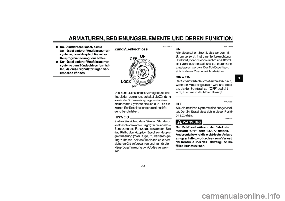 YAMAHA VMAX 2011 Betriebsanleitungen (in German) ARMATUREN, BEDIENUNGSELEMENTE UND DEREN FUNKTION
3-2
3
Die Standardschlüssel, sowie
Schlüssel anderer Wegfahrsperren-
systeme, vom Hauptschlüssel zur
Neuprogrammierung fern halten.
Schlüssel YAMAHA VMAX 2011 Betriebsanleitungen (in German) ARMATUREN, BEDIENUNGSELEMENTE UND DEREN FUNKTION
3-2
3
Die Standardschlüssel, sowie
Schlüssel anderer Wegfahrsperren-
systeme, vom Hauptschlüssel zur
Neuprogrammierung fern halten.
Schlüssel
