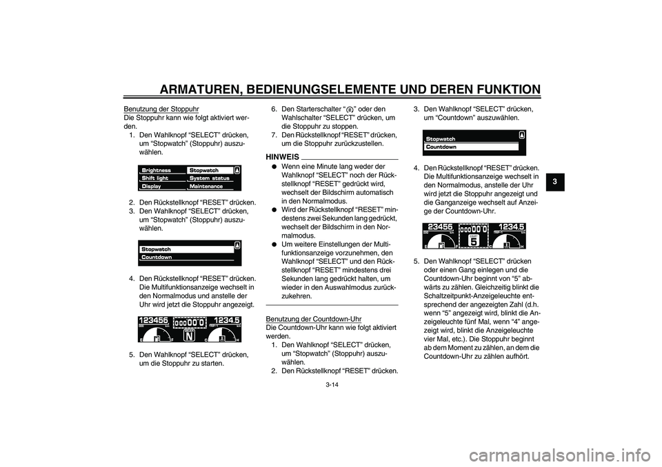 YAMAHA VMAX 2011 Betriebsanleitungen (in German) ARMATUREN, BEDIENUNGSELEMENTE UND DEREN FUNKTION
3-14
3
Benutzung der StoppuhrDie Stoppuhr kann wie folgt aktiviert wer-
den.
1. Den Wahlknopf “SELECT” drücken,
um “Stopwatch” (Stoppuhr) aus YAMAHA VMAX 2011 Betriebsanleitungen (in German) ARMATUREN, BEDIENUNGSELEMENTE UND DEREN FUNKTION
3-14
3
Benutzung der StoppuhrDie Stoppuhr kann wie folgt aktiviert wer-
den.
1. Den Wahlknopf “SELECT” drücken,
um “Stopwatch” (Stoppuhr) aus