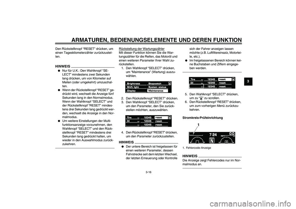 YAMAHA VMAX 2011 Betriebsanleitungen (in German) ARMATUREN, BEDIENUNGSELEMENTE UND DEREN FUNKTION
3-16
3
Den Rückstellknopf “RESET” drücken, um
einen Tageskilometerzähler zurückzustel-
len.HINWEIS
Nur für U.K.: Den Wahlknopf “SE-
LECT YAMAHA VMAX 2011 Betriebsanleitungen (in German) ARMATUREN, BEDIENUNGSELEMENTE UND DEREN FUNKTION
3-16
3
Den Rückstellknopf “RESET” drücken, um
einen Tageskilometerzähler zurückzustel-
len.HINWEIS
Nur für U.K.: Den Wahlknopf “SE-
LECT
