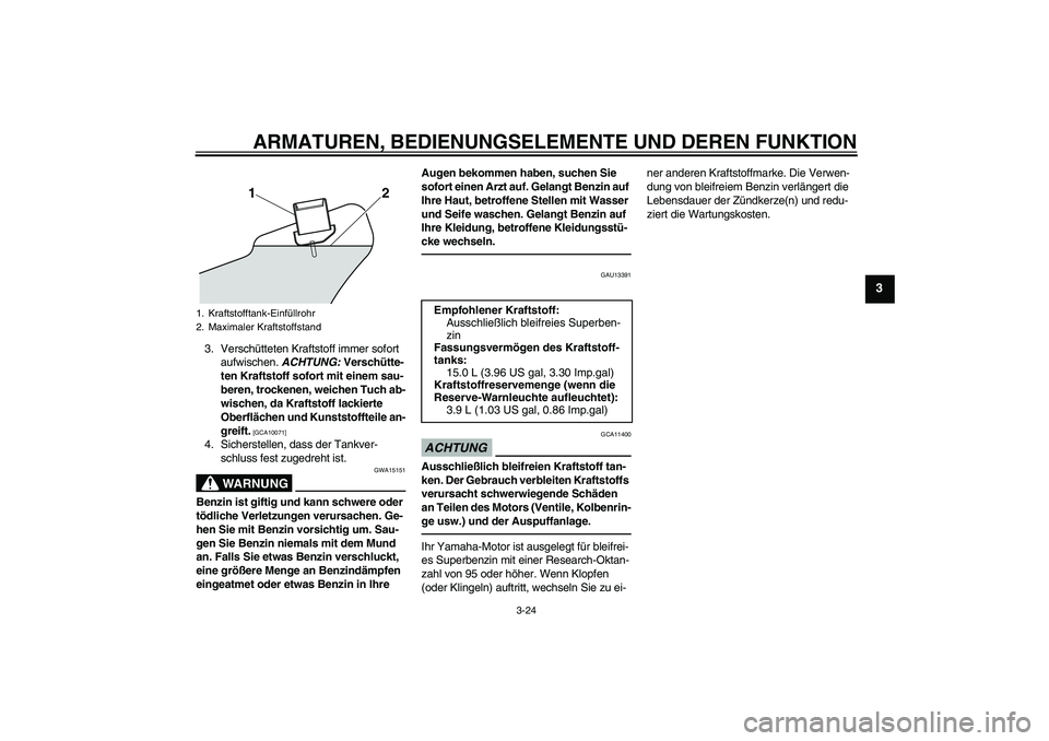 YAMAHA VMAX 2011 Betriebsanleitungen (in German) ARMATUREN, BEDIENUNGSELEMENTE UND DEREN FUNKTION
3-24
3
3. Verschütteten Kraftstoff immer sofort
aufwischen. ACHTUNG: Verschütte-
ten Kraftstoff sofort mit einem sau-
beren, trockenen, weichen Tuch YAMAHA VMAX 2011 Betriebsanleitungen (in German) ARMATUREN, BEDIENUNGSELEMENTE UND DEREN FUNKTION
3-24
3
3. Verschütteten Kraftstoff immer sofort
aufwischen. ACHTUNG: Verschütte-
ten Kraftstoff sofort mit einem sau-
beren, trockenen, weichen Tuch