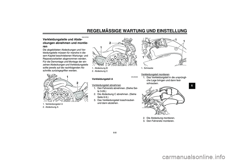 YAMAHA VMAX 2011  Betriebsanleitungen (in German) REGELMÄSSIGE WARTUNG UND EINSTELLUNG
6-8
6
GAU18722
Verkleidungsteile und Abde-
ckungen abnehmen und montie-
ren Die abgebildeten Abdeckungen und Ver-
kleidungsteile müssen für manche in die-
sem K