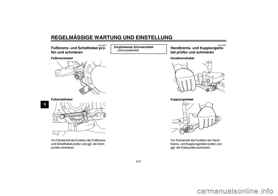 YAMAHA VMAX 2011  Betriebsanleitungen (in German) REGELMÄSSIGE WARTUNG UND EINSTELLUNG
6-27
6
GAU44272
Fußbrems- und Schalthebel prü-
fen und schmieren Fußbremshebel
Fußschalthebel
Vor Fahrtantritt die Funktion der Fußbrems- 
und Schalthebel pr