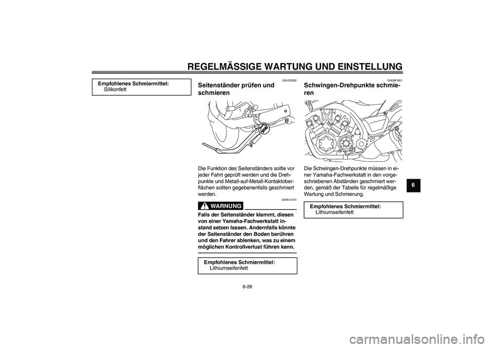 YAMAHA VMAX 2011  Betriebsanleitungen (in German) REGELMÄSSIGE WARTUNG UND EINSTELLUNG
6-28
6
GAU23202
Seitenständer prüfen und 
schmieren Die Funktion des Seitenständers sollte vor 
jeder Fahrt geprüft werden und die Dreh-
punkte und Metall-auf