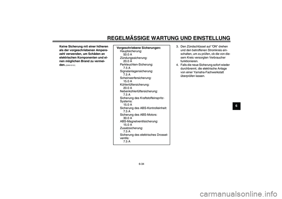 YAMAHA VMAX 2011  Betriebsanleitungen (in German) REGELMÄSSIGE WARTUNG UND EINSTELLUNG
6-34
6
Keine Sicherung mit einer höheren 
als der vorgeschriebenen Ampere-
zahl verwenden, um Schäden an 
elektrischen Komponenten und ei-
nen möglichen Brand 