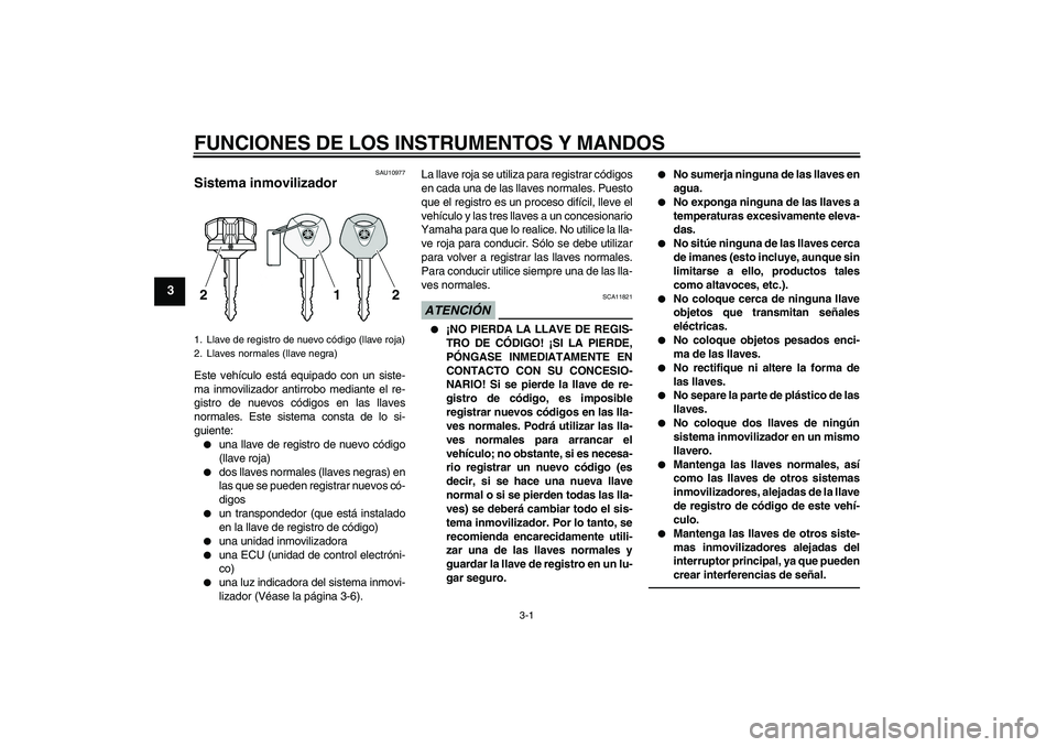 YAMAHA VMAX 2011 Manuale de Empleo (in Spanish) FUNCIONES DE LOS INSTRUMENTOS Y MANDOS
3-1
3
SAU10977
Sistema inmovilizador Este vehículo está equipado con un siste-
ma inmovilizador antirrobo mediante el re-
gistro de nuevos códigos en las llav YAMAHA VMAX 2011 Manuale de Empleo (in Spanish) FUNCIONES DE LOS INSTRUMENTOS Y MANDOS
3-1
3
SAU10977
Sistema inmovilizador Este vehículo está equipado con un siste-
ma inmovilizador antirrobo mediante el re-
gistro de nuevos códigos en las llav