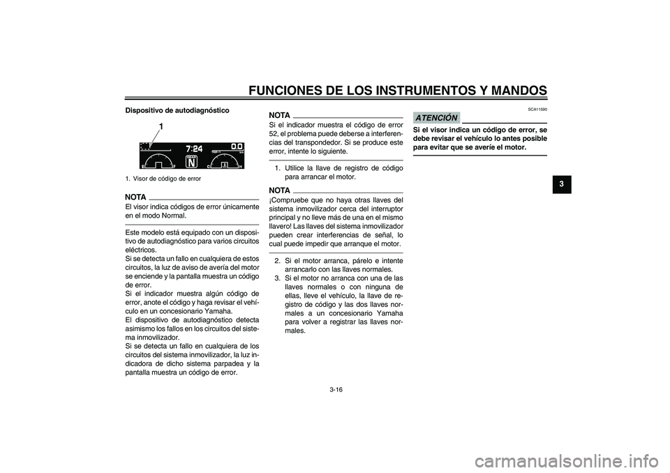 YAMAHA VMAX 2011 Manuale de Empleo (in Spanish) FUNCIONES DE LOS INSTRUMENTOS Y MANDOS
3-16
3
Dispositivo de autodiagnósticoNOTA
El visor indica códigos de error únicamente
en el modo Normal.Este modelo está equipado con un disposi-
tivo de aut YAMAHA VMAX 2011 Manuale de Empleo (in Spanish) FUNCIONES DE LOS INSTRUMENTOS Y MANDOS
3-16
3
Dispositivo de autodiagnósticoNOTA
El visor indica códigos de error únicamente
en el modo Normal.Este modelo está equipado con un disposi-
tivo de aut