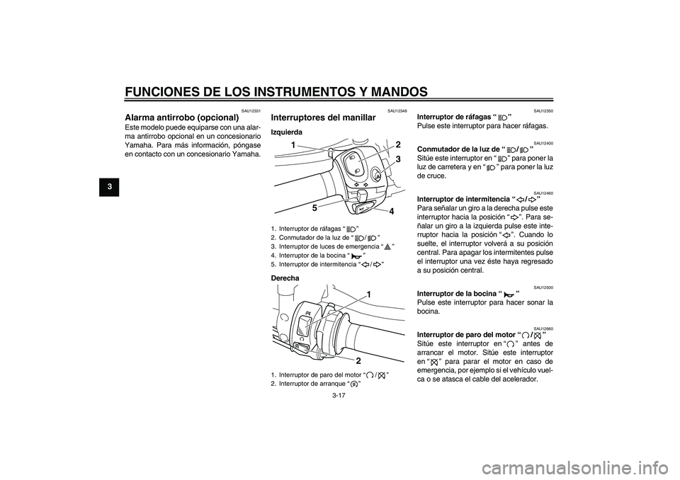 YAMAHA VMAX 2011 Manuale de Empleo (in Spanish) FUNCIONES DE LOS INSTRUMENTOS Y MANDOS
3-17
3
SAU12331
Alarma antirrobo (opcional) Este modelo puede equiparse con una alar-
ma antirrobo opcional en un concesionario
Yamaha. Para más información, p YAMAHA VMAX 2011 Manuale de Empleo (in Spanish) FUNCIONES DE LOS INSTRUMENTOS Y MANDOS
3-17
3
SAU12331
Alarma antirrobo (opcional) Este modelo puede equiparse con una alar-
ma antirrobo opcional en un concesionario
Yamaha. Para más información, p