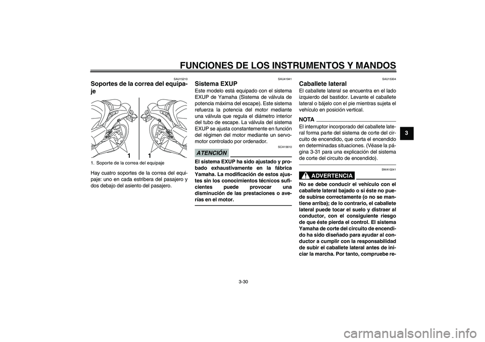 YAMAHA VMAX 2011  Manuale de Empleo (in Spanish) FUNCIONES DE LOS INSTRUMENTOS Y MANDOS
3-30
3
SAU15210
Soportes de la correa del equipa-
je Hay cuatro soportes de la correa del equi-
paje: uno en cada estribera del pasajero y
dos debajo del asiento