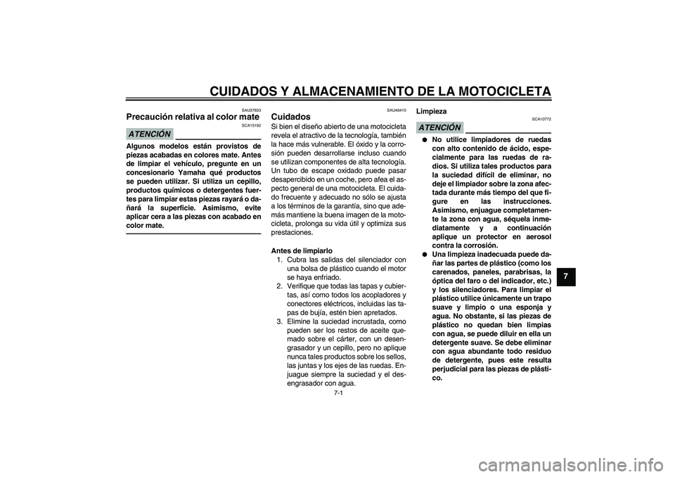 YAMAHA VMAX 2011 Manuale de Empleo (in Spanish) CUIDADOS Y ALMACENAMIENTO DE LA MOTOCICLETA
7-1
7
SAU37833
Precaución relativa al color mate ATENCIÓN
SCA15192
Algunos modelos están provistos de
piezas acabadas en colores mate. Antes
de limpiar e YAMAHA VMAX 2011 Manuale de Empleo (in Spanish) CUIDADOS Y ALMACENAMIENTO DE LA MOTOCICLETA
7-1
7
SAU37833
Precaución relativa al color mate ATENCIÓN
SCA15192
Algunos modelos están provistos de
piezas acabadas en colores mate. Antes
de limpiar e