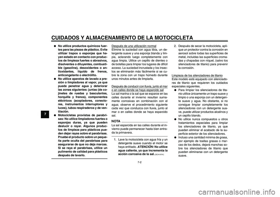 YAMAHA VMAX 2011 Manuale de Empleo (in Spanish) CUIDADOS Y ALMACENAMIENTO DE LA MOTOCICLETA
7-2
7
No utilice productos químicos fuer-
tes para las piezas de plástico. Evite
utilizar trapos o esponjas que ha-
yan estado en contacto con produc-
t YAMAHA VMAX 2011 Manuale de Empleo (in Spanish) CUIDADOS Y ALMACENAMIENTO DE LA MOTOCICLETA
7-2
7
No utilice productos químicos fuer-
tes para las piezas de plástico. Evite
utilizar trapos o esponjas que ha-
yan estado en contacto con produc-
t