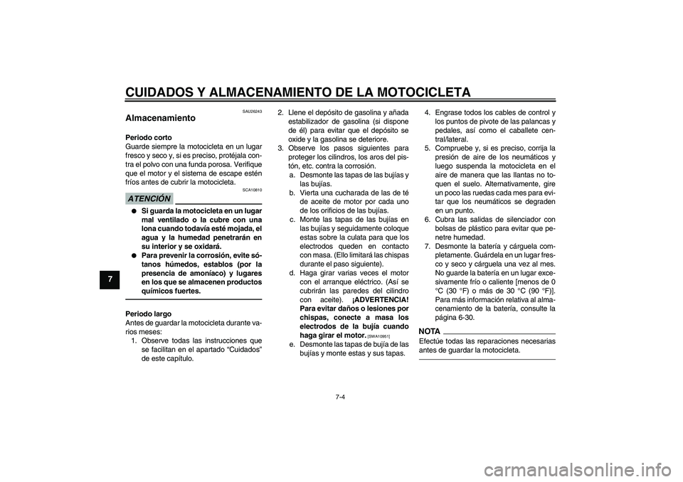 YAMAHA VMAX 2011 Manuale de Empleo (in Spanish) CUIDADOS Y ALMACENAMIENTO DE LA MOTOCICLETA
7-4
7
SAU26243
Almacenamiento Periodo corto
Guarde siempre la motocicleta en un lugar
fresco y seco y, si es preciso, protéjala con-
tra el polvo con una f YAMAHA VMAX 2011 Manuale de Empleo (in Spanish) CUIDADOS Y ALMACENAMIENTO DE LA MOTOCICLETA
7-4
7
SAU26243
Almacenamiento Periodo corto
Guarde siempre la motocicleta en un lugar
fresco y seco y, si es preciso, protéjala con-
tra el polvo con una f