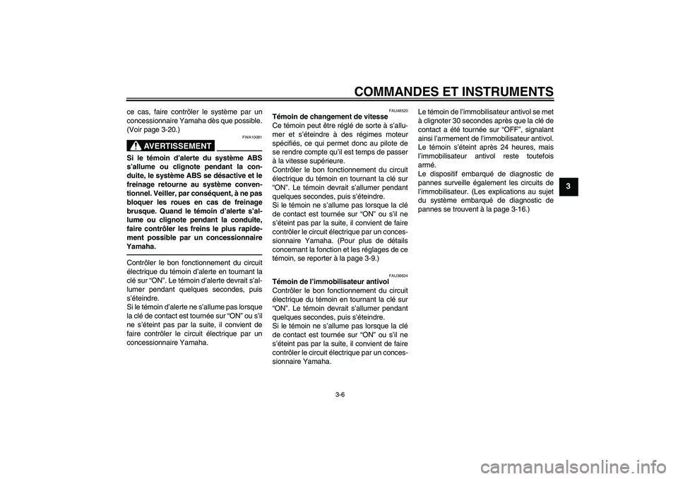 YAMAHA VMAX 2011  Notices Demploi (in French) COMMANDES ET INSTRUMENTS
3-6
3
ce cas, faire contrôler le système par un
concessionnaire Yamaha dès que possible.
(Voir page 3-20.)
AVERTISSEMENT
FWA10081
Si le témoin d’alerte du système ABS
s