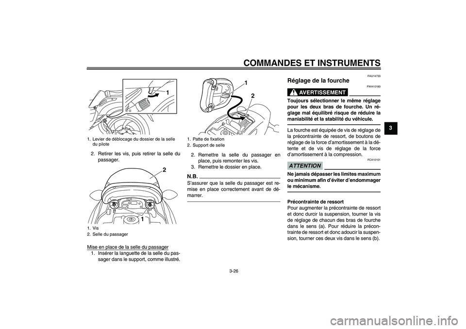 YAMAHA VMAX 2011  Notices Demploi (in French) COMMANDES ET INSTRUMENTS
3-26
3
2. Retirer les vis, puis retirer la selle du
passager.
Mise en place de la selle du passager1. Insérer la languette de la selle du pas-
sager dans le support, comme il