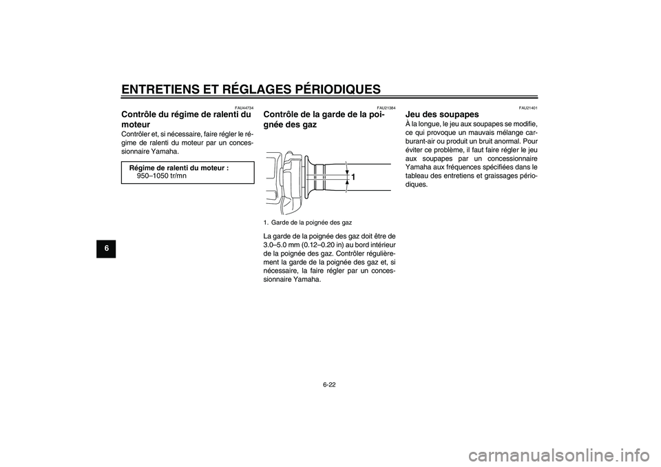 YAMAHA VMAX 2011  Notices Demploi (in French) ENTRETIENS ET RÉGLAGES PÉRIODIQUES
6-22
6
FAU44734
Contrôle du régime de ralenti du 
moteur Contrôler et, si nécessaire, faire régler le ré-
gime de ralenti du moteur par un conces-
sionnaire 
