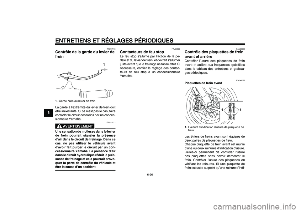 YAMAHA VMAX 2011  Notices Demploi (in French) ENTRETIENS ET RÉGLAGES PÉRIODIQUES
6-26
6
FAU37913
Contrôle de la garde du levier de 
frein La garde à l’extrémité du levier de frein doit
être inexistante. Si ce n’est pas le cas, faire
co