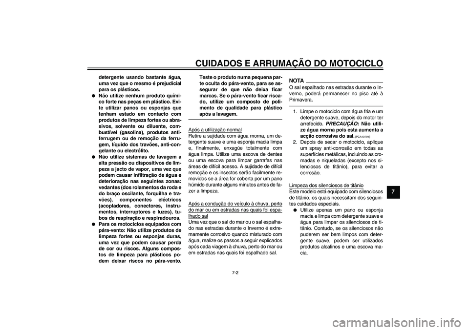 YAMAHA VMAX 2011 Manual de utilização (in Portuguese) CUIDADOS E ARRUMAÇÃO DO MOTOCICLO
7-2
7
detergente usando bastante água,
uma vez que o mesmo é prejudicial
para os plásticos.
Não utilize nenhum produto quími-
co forte nas peças em plástic YAMAHA VMAX 2011 Manual de utilização (in Portuguese) CUIDADOS E ARRUMAÇÃO DO MOTOCICLO
7-2
7
detergente usando bastante água,
uma vez que o mesmo é prejudicial
para os plásticos.
Não utilize nenhum produto quími-
co forte nas peças em plástic