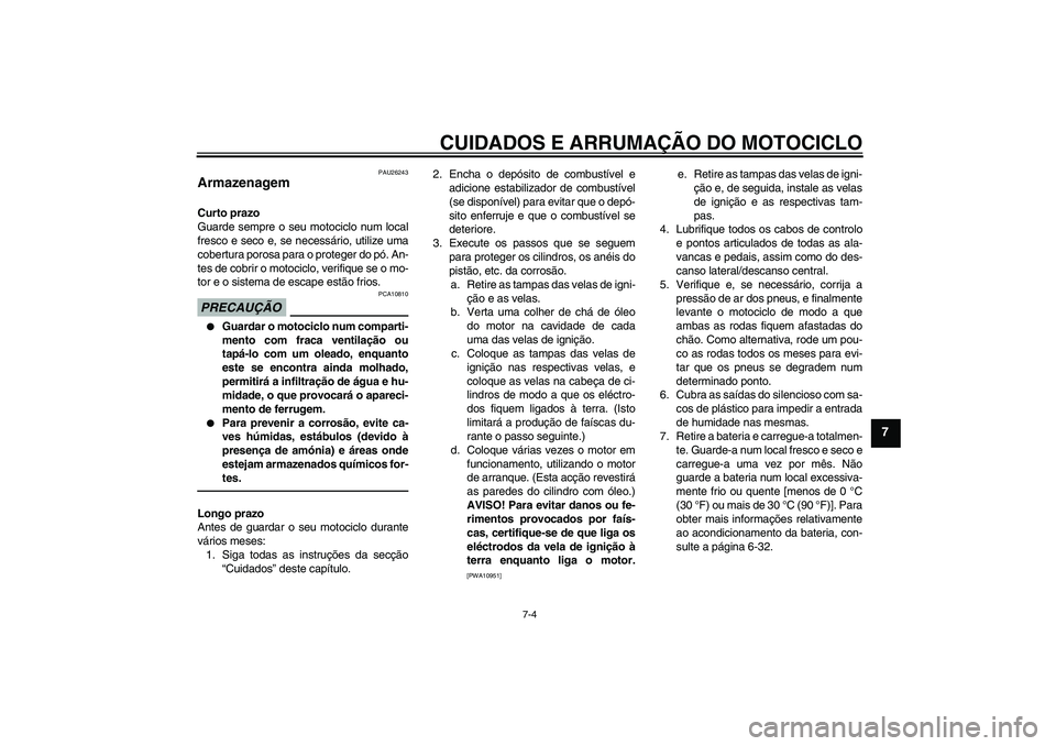 YAMAHA VMAX 2011 Manual de utilização (in Portuguese) CUIDADOS E ARRUMAÇÃO DO MOTOCICLO
7-4
7
PAU26243
Armazenagem Curto prazo
Guarde sempre o seu motociclo num local
fresco e seco e, se necessário, utilize uma
cobertura porosa para o proteger do pó. YAMAHA VMAX 2011 Manual de utilização (in Portuguese) CUIDADOS E ARRUMAÇÃO DO MOTOCICLO
7-4
7
PAU26243
Armazenagem Curto prazo
Guarde sempre o seu motociclo num local
fresco e seco e, se necessário, utilize uma
cobertura porosa para o proteger do pó.