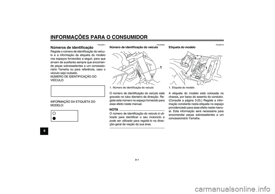 YAMAHA VMAX 2011 Manual de utilização (in Portuguese) INFORMAÇÕES PARA O CONSUMIDOR
9-1
9
PAU48611
Números de identificação Registe o número de identificação do veícu-
lo e a informação da etiqueta do modelo
nos espaços fornecidos a seguir, p YAMAHA VMAX 2011 Manual de utilização (in Portuguese) INFORMAÇÕES PARA O CONSUMIDOR
9-1
9
PAU48611
Números de identificação Registe o número de identificação do veícu-
lo e a informação da etiqueta do modelo
nos espaços fornecidos a seguir, p