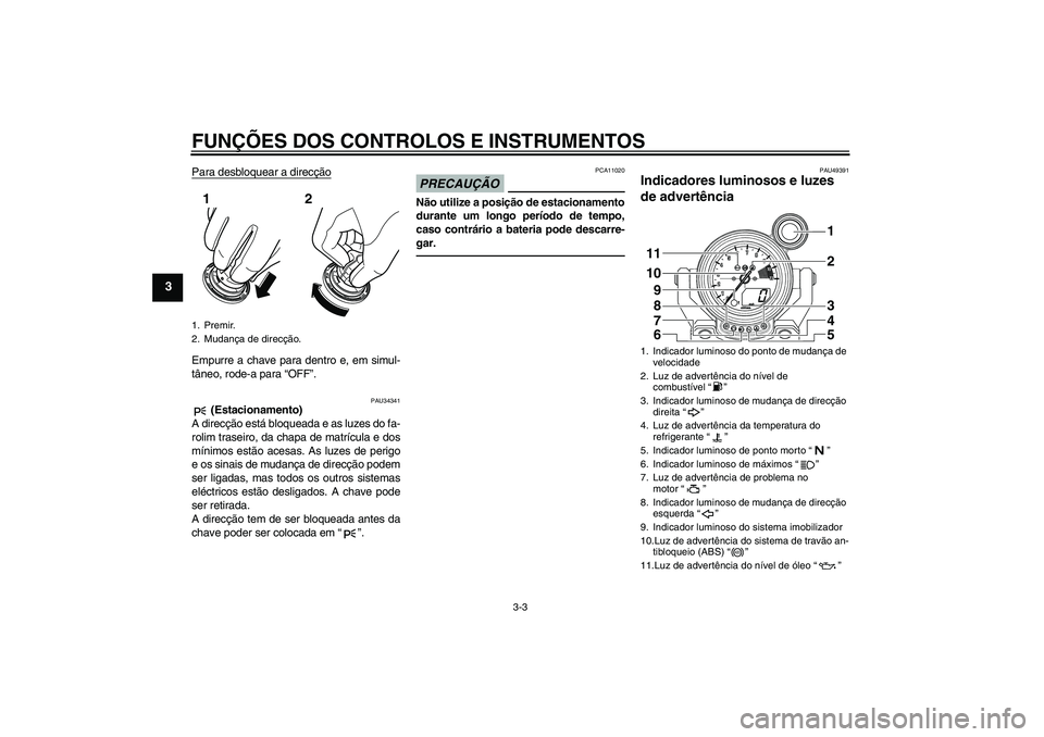 YAMAHA VMAX 2011 Manual de utilização (in Portuguese) FUNÇÕES DOS CONTROLOS E INSTRUMENTOS
3-3
3
Para desbloquear a direcçãoEmpurre a chave para dentro e, em simul-
tâneo, rode-a para “OFF”.
PAU34341
(Estacionamento)
A direcção está bloquead YAMAHA VMAX 2011 Manual de utilização (in Portuguese) FUNÇÕES DOS CONTROLOS E INSTRUMENTOS
3-3
3
Para desbloquear a direcçãoEmpurre a chave para dentro e, em simul-
tâneo, rode-a para “OFF”.
PAU34341
(Estacionamento)
A direcção está bloquead