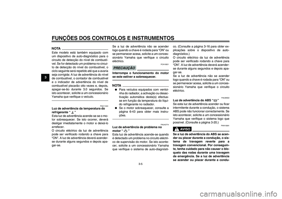 YAMAHA VMAX 2011 Manual de utilização (in Portuguese) FUNÇÕES DOS CONTROLOS E INSTRUMENTOS
3-5
3
NOTAEste modelo está também equipado com
um dispositivo de auto-diagnóstico para o
circuito de detecção do nível de combustí-
vel. Se for detectado YAMAHA VMAX 2011 Manual de utilização (in Portuguese) FUNÇÕES DOS CONTROLOS E INSTRUMENTOS
3-5
3
NOTAEste modelo está também equipado com
um dispositivo de auto-diagnóstico para o
circuito de detecção do nível de combustí-
vel. Se for detectado