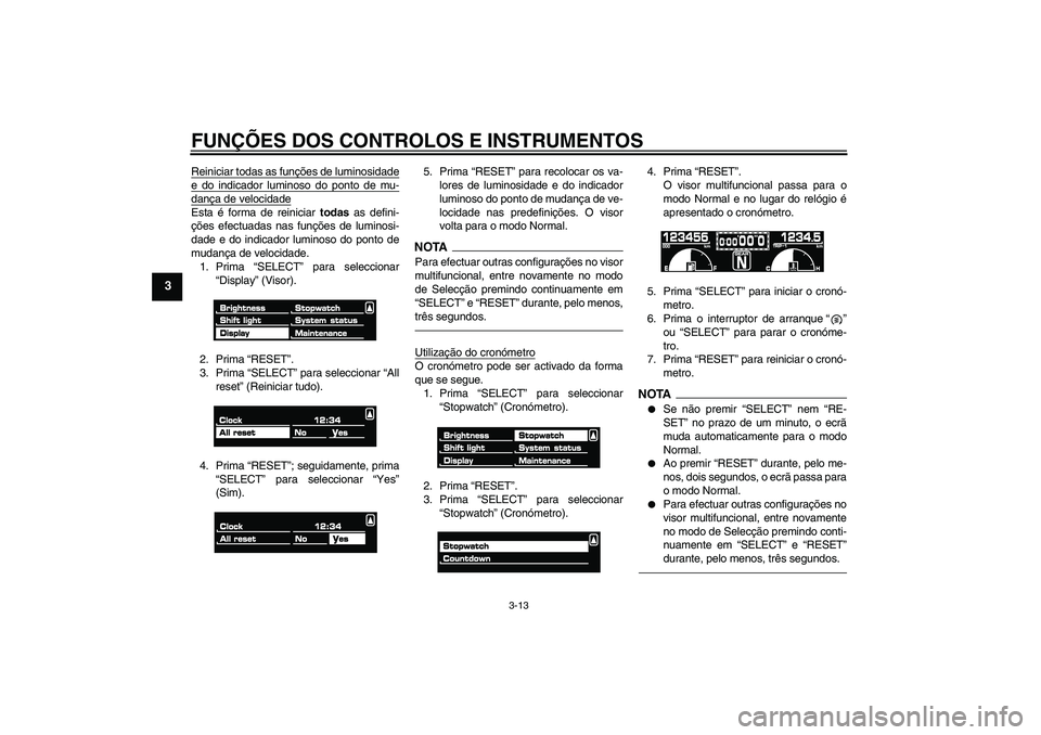 YAMAHA VMAX 2011 Manual de utilização (in Portuguese) FUNÇÕES DOS CONTROLOS E INSTRUMENTOS
3-13
3
Reiniciar todas as funções de luminosidadee do indicador luminoso do ponto de mu-dança de velocidadeEsta é forma de reiniciar todas as defini-
ções YAMAHA VMAX 2011 Manual de utilização (in Portuguese) FUNÇÕES DOS CONTROLOS E INSTRUMENTOS
3-13
3
Reiniciar todas as funções de luminosidadee do indicador luminoso do ponto de mu-dança de velocidadeEsta é forma de reiniciar todas as defini-
ções