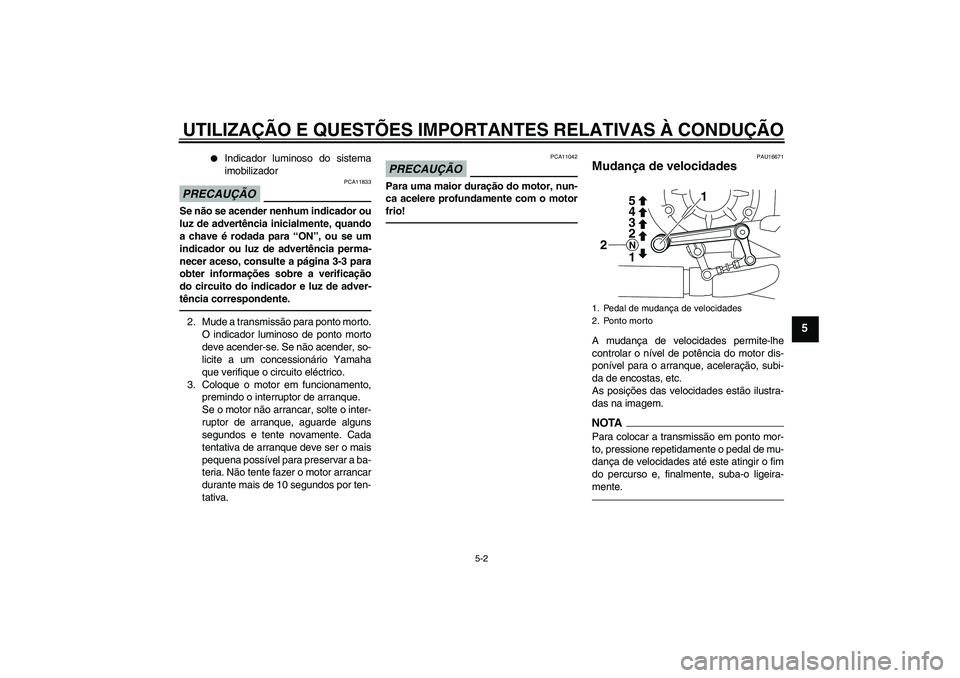 YAMAHA VMAX 2011 Manual de utilização (in Portuguese) UTILIZAÇÃO E QUESTÕES IMPORTANTES RELATIVAS À CONDUÇÃO
5-2
5
Indicador luminoso do sistema
imobilizador
PRECAUÇÃO
PCA11833
Se não se acender nenhum indicador ou
luz de advertência inicialm YAMAHA VMAX 2011 Manual de utilização (in Portuguese) UTILIZAÇÃO E QUESTÕES IMPORTANTES RELATIVAS À CONDUÇÃO
5-2
5
Indicador luminoso do sistema
imobilizador
PRECAUÇÃO
PCA11833
Se não se acender nenhum indicador ou
luz de advertência inicialm