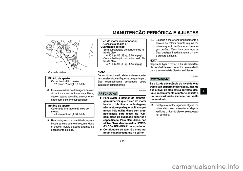 YAMAHA VMAX 2011 Manual de utilização (in Portuguese) MANUTENÇÃO PERIÓDICA E AJUSTES
6-14
6
8. Instale a cavilha de drenagem de óleo
do motor e a respectiva nova anilha e,
depois, aperte a cavilha em conformi-
dade com o binário especificado.
9. Rea YAMAHA VMAX 2011 Manual de utilização (in Portuguese) MANUTENÇÃO PERIÓDICA E AJUSTES
6-14
6
8. Instale a cavilha de drenagem de óleo
do motor e a respectiva nova anilha e,
depois, aperte a cavilha em conformi-
dade com o binário especificado.
9. Rea