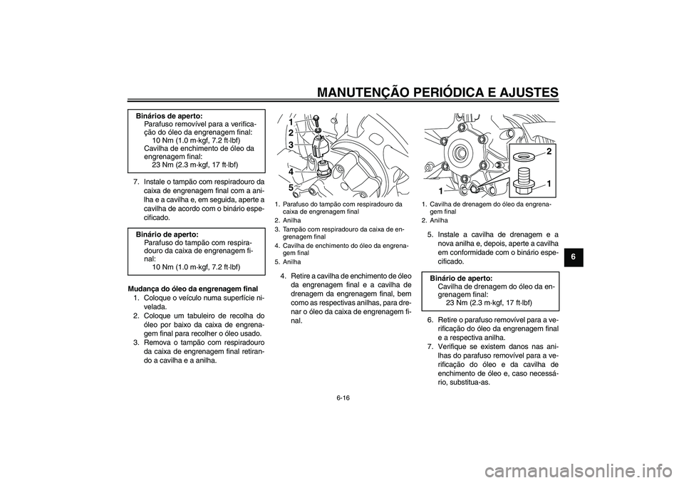 YAMAHA VMAX 2011 Manual de utilização (in Portuguese) MANUTENÇÃO PERIÓDICA E AJUSTES
6-16
6
7. Instale o tampão com respiradouro da
caixa de engrenagem final com a ani-
lha e a cavilha e, em seguida, aperte a
cavilha de acordo com o binário espe-
ci YAMAHA VMAX 2011 Manual de utilização (in Portuguese) MANUTENÇÃO PERIÓDICA E AJUSTES
6-16
6
7. Instale o tampão com respiradouro da
caixa de engrenagem final com a ani-
lha e a cavilha e, em seguida, aperte a
cavilha de acordo com o binário espe-
ci