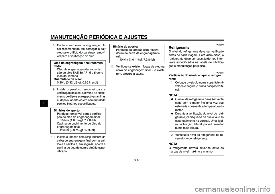 YAMAHA VMAX 2011 Manual de utilização (in Portuguese) MANUTENÇÃO PERIÓDICA E AJUSTES
6-17
6
8. Encha com o óleo da engrenagem fi-
nal recomendado até começar a sair
óleo pelo orifício do parafuso removí-
vel para a verificação do óleo.
9. Ins YAMAHA VMAX 2011 Manual de utilização (in Portuguese) MANUTENÇÃO PERIÓDICA E AJUSTES
6-17
6
8. Encha com o óleo da engrenagem fi-
nal recomendado até começar a sair
óleo pelo orifício do parafuso removí-
vel para a verificação do óleo.
9. Ins