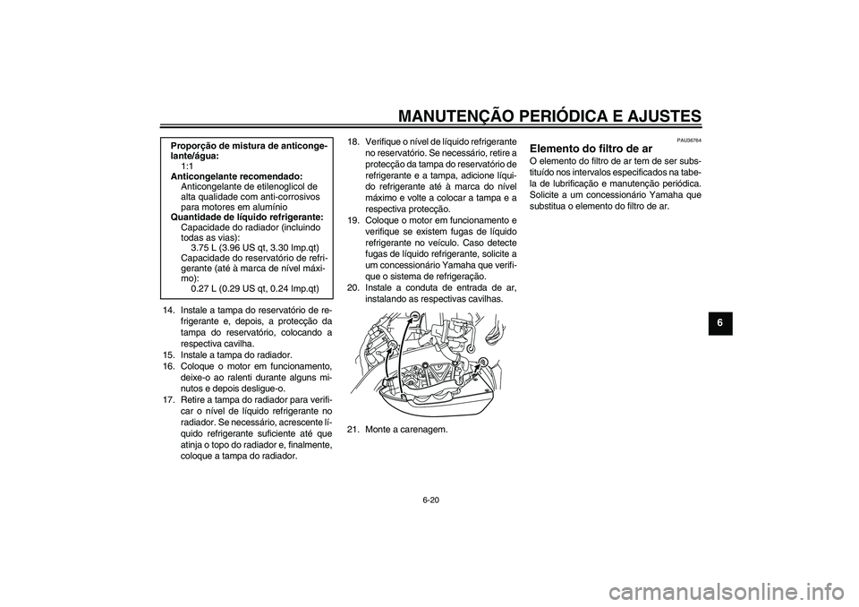 YAMAHA VMAX 2011 Manual de utilização (in Portuguese) MANUTENÇÃO PERIÓDICA E AJUSTES
6-20
6
14. Instale a tampa do reservatório de re-
frigerante e, depois, a protecção da
tampa do reservatório, colocando a
respectiva cavilha.
15. Instale a tampa YAMAHA VMAX 2011 Manual de utilização (in Portuguese) MANUTENÇÃO PERIÓDICA E AJUSTES
6-20
6
14. Instale a tampa do reservatório de re-
frigerante e, depois, a protecção da
tampa do reservatório, colocando a
respectiva cavilha.
15. Instale a tampa