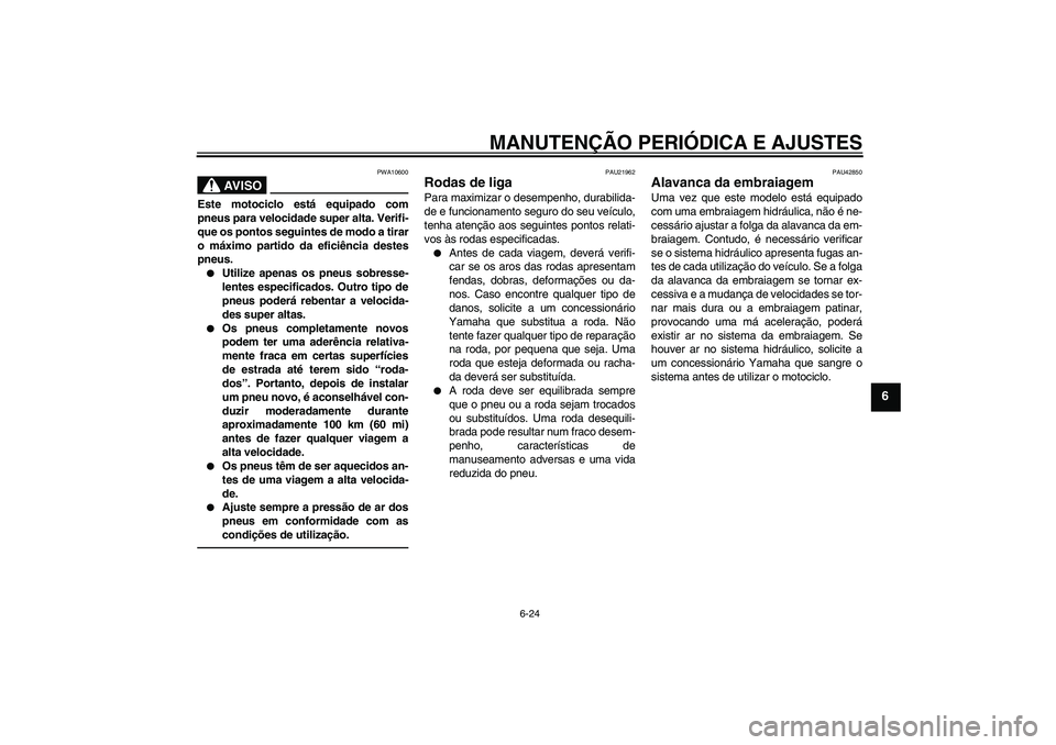 YAMAHA VMAX 2011 Manual de utilização (in Portuguese) MANUTENÇÃO PERIÓDICA E AJUSTES
6-24
6
AV I S O
PWA10600
Este motociclo está equipado com
pneus para velocidade super alta. Verifi-
que os pontos seguintes de modo a tirar
o máximo partido da efic YAMAHA VMAX 2011 Manual de utilização (in Portuguese) MANUTENÇÃO PERIÓDICA E AJUSTES
6-24
6
AV I S O
PWA10600
Este motociclo está equipado com
pneus para velocidade super alta. Verifi-
que os pontos seguintes de modo a tirar
o máximo partido da efic