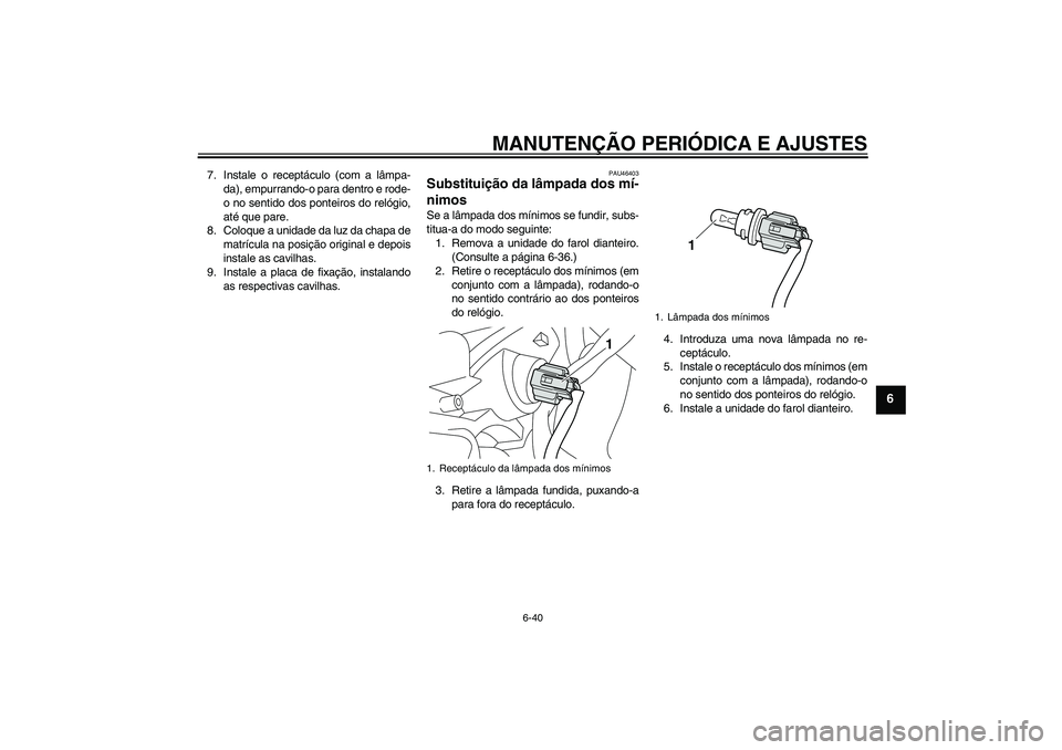 YAMAHA VMAX 2011 Manual de utilização (in Portuguese) MANUTENÇÃO PERIÓDICA E AJUSTES
6-40
6
7. Instale o receptáculo (com a lâmpa-
da), empurrando-o para dentro e rode-
o no sentido dos ponteiros do relógio,
até que pare.
8. Coloque a unidade da l YAMAHA VMAX 2011 Manual de utilização (in Portuguese) MANUTENÇÃO PERIÓDICA E AJUSTES
6-40
6
7. Instale o receptáculo (com a lâmpa-
da), empurrando-o para dentro e rode-
o no sentido dos ponteiros do relógio,
até que pare.
8. Coloque a unidade da l