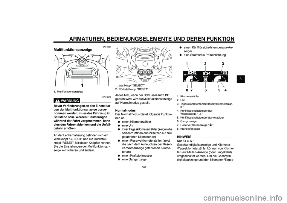 YAMAHA VMAX 2010 Betriebsanleitungen (in German) ARMATUREN, BEDIENUNGSELEMENTE UND DEREN FUNKTION
3-8
3
GAU46587
Multifunktionsanzeige
WARNUNG
GWA12312
Bevor Veränderungen an den Einstellun-
gen der Multifunktionsanzeige vorge-
nommen werden, muss YAMAHA VMAX 2010 Betriebsanleitungen (in German) ARMATUREN, BEDIENUNGSELEMENTE UND DEREN FUNKTION
3-8
3
GAU46587
Multifunktionsanzeige
WARNUNG
GWA12312
Bevor Veränderungen an den Einstellun-
gen der Multifunktionsanzeige vorge-
nommen werden, muss