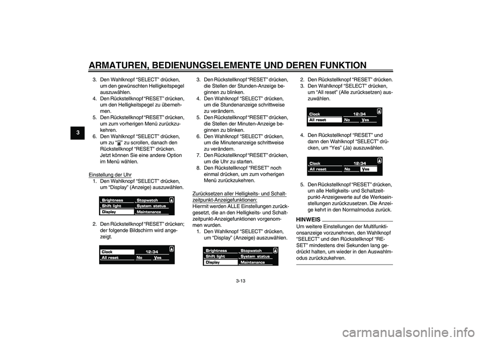 YAMAHA VMAX 2010 Betriebsanleitungen (in German) ARMATUREN, BEDIENUNGSELEMENTE UND DEREN FUNKTION
3-13
3
3. Den Wahlknopf “SELECT” drücken,
um den gewünschten Helligkeitspegel
auszuwählen.
4. Den Rückstellknopf “RESET” drücken,
um de YAMAHA VMAX 2010 Betriebsanleitungen (in German) ARMATUREN, BEDIENUNGSELEMENTE UND DEREN FUNKTION
3-13
3
3. Den Wahlknopf “SELECT” drücken,
um den gewünschten Helligkeitspegel
auszuwählen.
4. Den Rückstellknopf “RESET” drücken,
um de