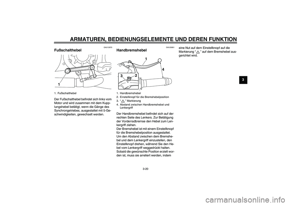 YAMAHA VMAX 2010 Betriebsanleitungen (in German) ARMATUREN, BEDIENUNGSELEMENTE UND DEREN FUNKTION
3-20
3
GAU12870
Fußschalthebel Der Fußschalthebel befindet sich links vom
Motor und wird zusammen mit dem Kupp-
lungshebel betätigt, wenn die Gäng YAMAHA VMAX 2010 Betriebsanleitungen (in German) ARMATUREN, BEDIENUNGSELEMENTE UND DEREN FUNKTION
3-20
3
GAU12870
Fußschalthebel Der Fußschalthebel befindet sich links vom
Motor und wird zusammen mit dem Kupp-
lungshebel betätigt, wenn die Gäng