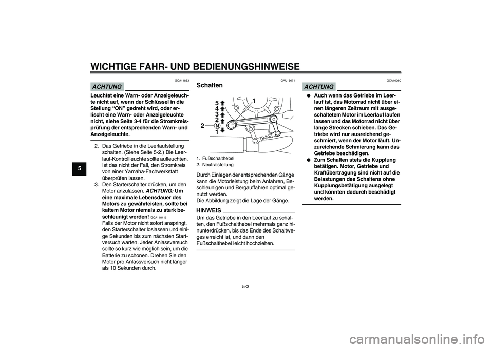 YAMAHA VMAX 2010 Betriebsanleitungen (in German) WICHTIGE FAHR- UND BEDIENUNGSHINWEISE
5-2
5
ACHTUNG
GCA11833
Leuchtet eine Warn- oder Anzeigeleuch-
te nicht auf, wenn der Schlüssel in die
Stellung “ON” gedreht wird, oder er-
lischt eine Warn- YAMAHA VMAX 2010 Betriebsanleitungen (in German) WICHTIGE FAHR- UND BEDIENUNGSHINWEISE
5-2
5
ACHTUNG
GCA11833
Leuchtet eine Warn- oder Anzeigeleuch-
te nicht auf, wenn der Schlüssel in die
Stellung “ON” gedreht wird, oder er-
lischt eine Warn-
