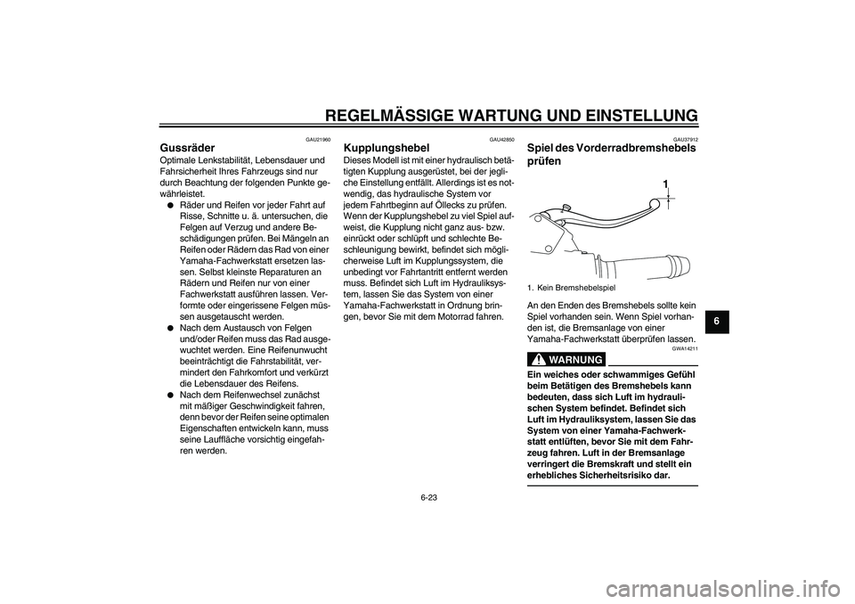YAMAHA VMAX 2010 Betriebsanleitungen (in German) REGELMÄSSIGE WARTUNG UND EINSTELLUNG
6-23
6
GAU21960
Gussräder Optimale Lenkstabilität, Lebensdauer und
Fahrsicherheit Ihres Fahrzeugs sind nur
durch Beachtung der folgenden Punkte ge-
währleist YAMAHA VMAX 2010 Betriebsanleitungen (in German) REGELMÄSSIGE WARTUNG UND EINSTELLUNG
6-23
6
GAU21960
Gussräder Optimale Lenkstabilität, Lebensdauer und
Fahrsicherheit Ihres Fahrzeugs sind nur
durch Beachtung der folgenden Punkte ge-
währleist