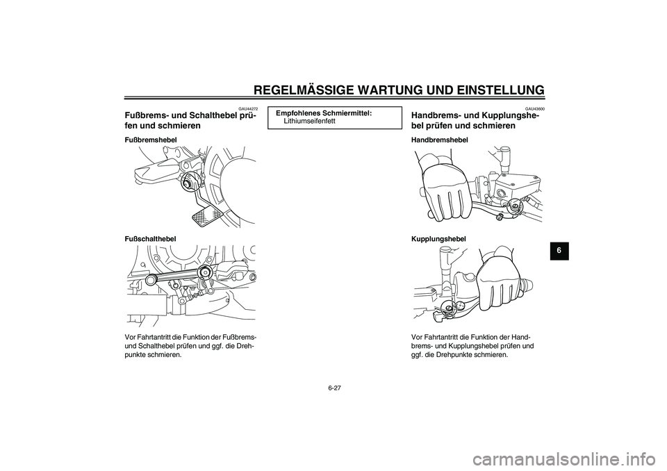 YAMAHA VMAX 2010  Betriebsanleitungen (in German) REGELMÄSSIGE WARTUNG UND EINSTELLUNG
6-27
6
GAU44272
Fußbrems- und Schalthebel prü-
fen und schmieren Fußbremshebel
Fußschalthebel
Vor Fahrtantritt die Funktion der Fußbrems- 
und Schalthebel pr