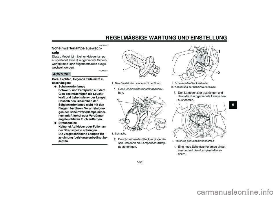 YAMAHA VMAX 2010 Betriebsanleitungen (in German) REGELMÄSSIGE WARTUNG UND EINSTELLUNG
6-35
6
GAU46461
Scheinwerferlampe auswech-
seln Dieses Modell ist mit einer Halogenlampe
ausgestattet. Eine durchgebrannte Schein-
werferlampe kann folgendermaß YAMAHA VMAX 2010 Betriebsanleitungen (in German) REGELMÄSSIGE WARTUNG UND EINSTELLUNG
6-35
6
GAU46461
Scheinwerferlampe auswech-
seln Dieses Modell ist mit einer Halogenlampe
ausgestattet. Eine durchgebrannte Schein-
werferlampe kann folgendermaß