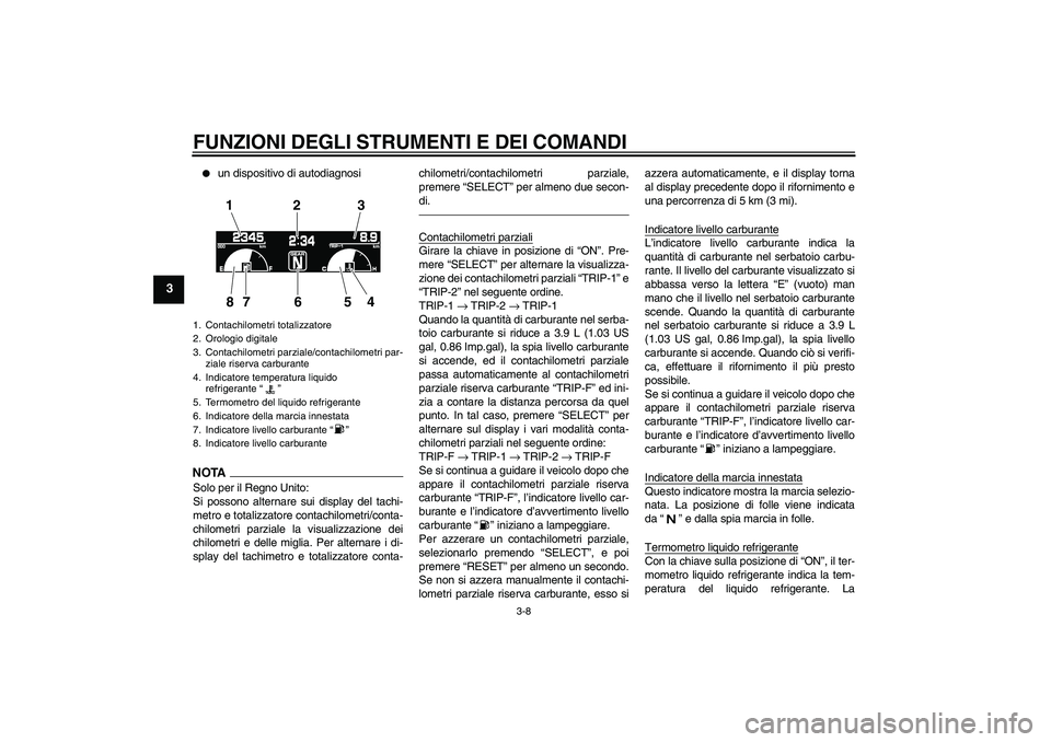 YAMAHA VMAX 2010 Manuale duso (in Italian) FUNZIONI DEGLI STRUMENTI E DEI COMANDI
3-8
3
un dispositivo di autodiagnosi
NOTASolo per il Regno Unito:
Si possono alternare sui display del tachi-
metro e totalizzatore contachilometri/conta-
chil YAMAHA VMAX 2010 Manuale duso (in Italian) FUNZIONI DEGLI STRUMENTI E DEI COMANDI
3-8
3
un dispositivo di autodiagnosi
NOTASolo per il Regno Unito:
Si possono alternare sui display del tachi-
metro e totalizzatore contachilometri/conta-
chil
