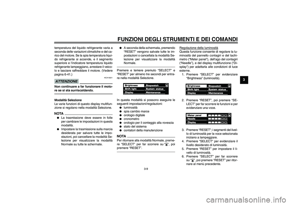 YAMAHA VMAX 2010 Manuale duso (in Italian) FUNZIONI DEGLI STRUMENTI E DEI COMANDI
3-9
3
temperatura del liquido refrigerante varia a
seconda delle variazioni climatiche e del ca-
rico del motore. Se la spia temperatura liqui-
do refrigerante s YAMAHA VMAX 2010 Manuale duso (in Italian) FUNZIONI DEGLI STRUMENTI E DEI COMANDI
3-9
3
temperatura del liquido refrigerante varia a
seconda delle variazioni climatiche e del ca-
rico del motore. Se la spia temperatura liqui-
do refrigerante s