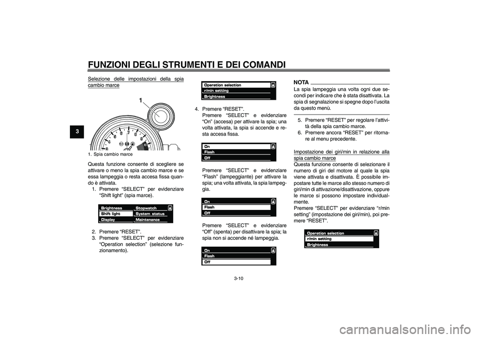 YAMAHA VMAX 2010 Manuale duso (in Italian) FUNZIONI DEGLI STRUMENTI E DEI COMANDI
3-10
3
Selezione delle impostazioni della spiacambio marceQuesta funzione consente di scegliere se
attivare o meno la spia cambio marce e se
essa lampeggia o res YAMAHA VMAX 2010 Manuale duso (in Italian) FUNZIONI DEGLI STRUMENTI E DEI COMANDI
3-10
3
Selezione delle impostazioni della spiacambio marceQuesta funzione consente di scegliere se
attivare o meno la spia cambio marce e se
essa lampeggia o res