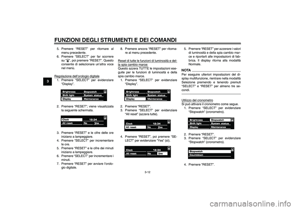 YAMAHA VMAX 2010  Manuale duso (in Italian) FUNZIONI DEGLI STRUMENTI E DEI COMANDI
3-12
3
5. Premere “RESET” per ritornare al
menu precedente.
6. Premere “SELECT” per far scorrere
su“”, poi premere “RESET”. Questo
consente di se