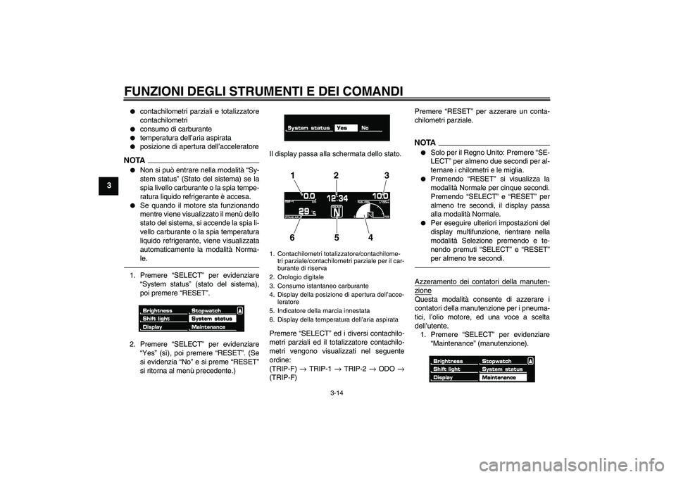 YAMAHA VMAX 2010  Manuale duso (in Italian) FUNZIONI DEGLI STRUMENTI E DEI COMANDI
3-14
3

contachilometri parziali e totalizzatore
contachilometri

consumo di carburante

temperatura dell’aria aspirata

posizione di apertura dell’accel