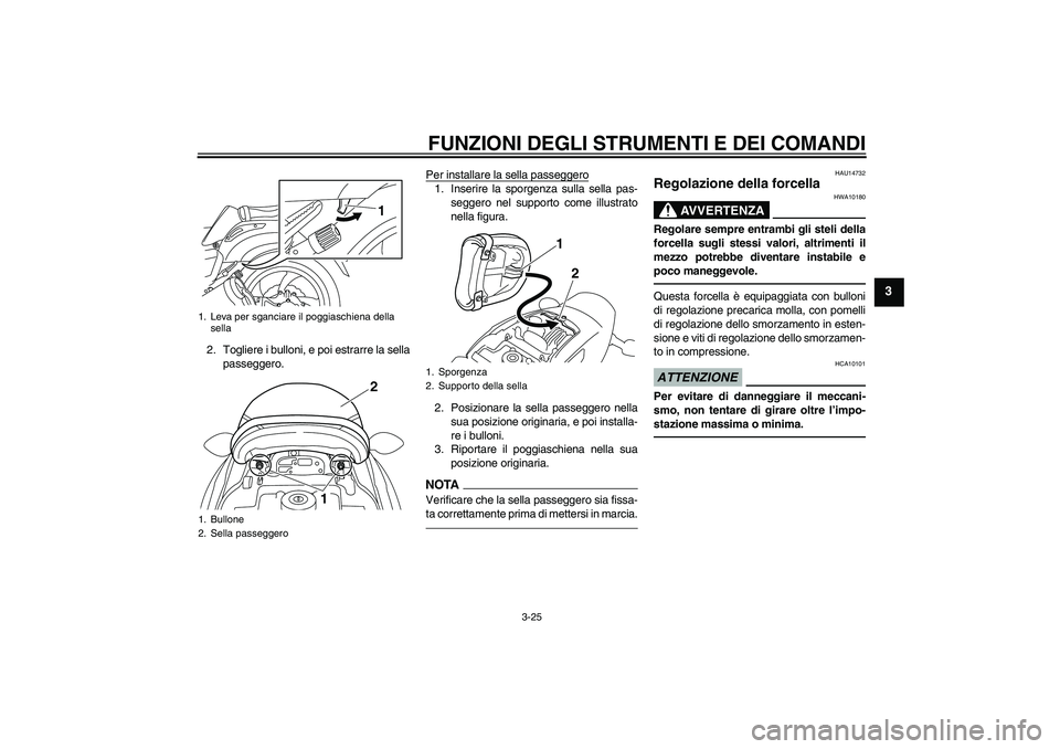 YAMAHA VMAX 2010  Manuale duso (in Italian) FUNZIONI DEGLI STRUMENTI E DEI COMANDI
3-25
3
2. Togliere i bulloni, e poi estrarre la sella
passeggero.Per installare la sella passeggero
1. Inserire la sporgenza sulla sella pas-
seggero nel support