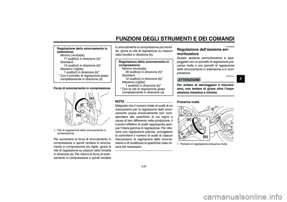 YAMAHA VMAX 2010  Manuale duso (in Italian) FUNZIONI DEGLI STRUMENTI E DEI COMANDI
3-27
3
Forza di smorzamento in compressione
Per aumentare la forza di smorzamento in
compressione e quindi rendere lo smorza-
mento in compressione più rigido, 