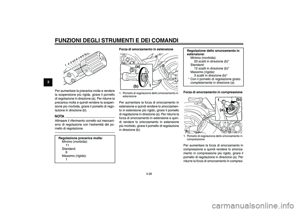 YAMAHA VMAX 2010  Manuale duso (in Italian) FUNZIONI DEGLI STRUMENTI E DEI COMANDI
3-28
3
Per aumentare la precarica molla e rendere
la sospensione più rigida, girare il pomello
di regolazione in direzione (a). Per ridurre la
precarica molla e